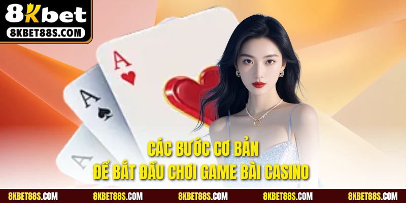 Các bước cơ bản để bắt đầu chơi game bài casino