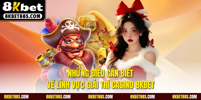 Những điều cần biết về lĩnh vực giải trí Casino 8KBET