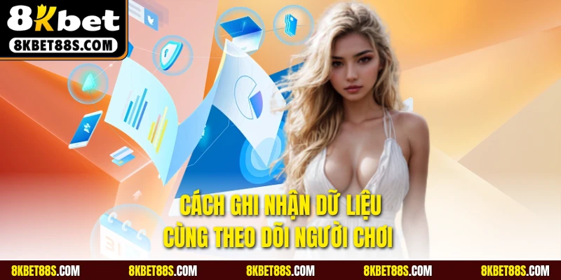 Cách ghi nhận dữ liệu cùng theo dõi người chơi