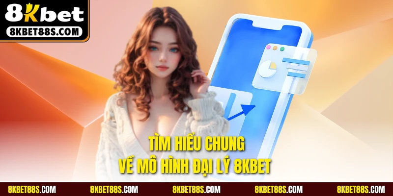 Tìm hiểu chung về mô hình đại lý 8KBET