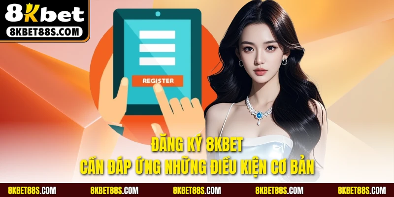 Những tiêu chí đăng ký 8KBET thành công là gì