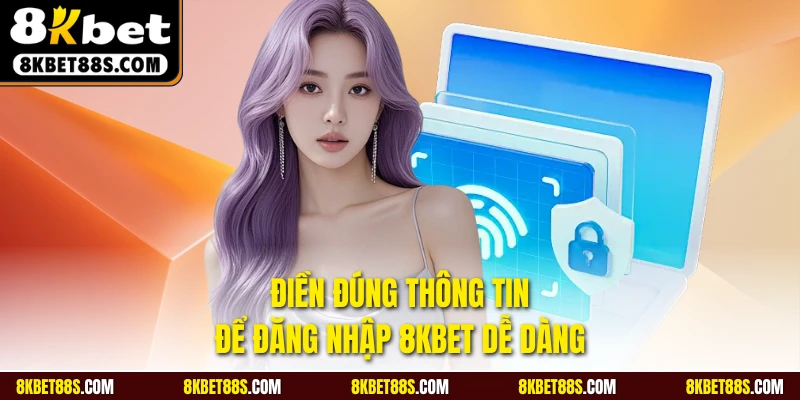 Điền đúng thông tin để đăng nhập 8KBET dễ dàng