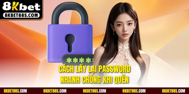 Cách lấy lại password nhanh chóng khi quên