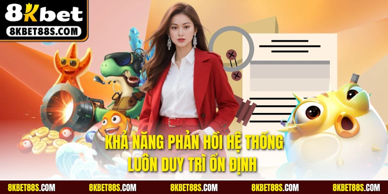 Khả năng phản hồi hệ thống luôn duy trì ổn định