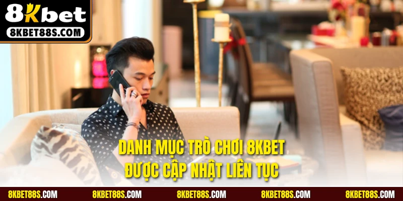 Danh mục trò chơi 8KBET được cập nhật liên tục