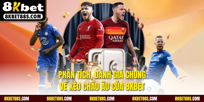 Phân tích, đánh giá chung về kèo châu Âu của 8KBET
