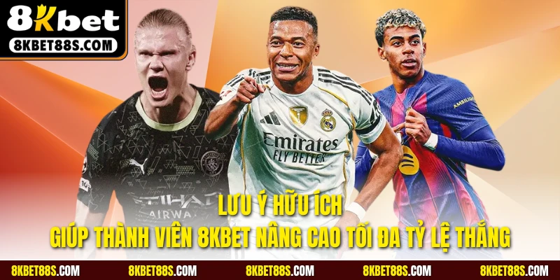 Lưu ý hữu ích giúp thành viên 8KBET nâng cao tối đa tỷ lệ thắng