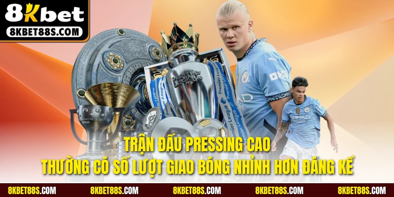 Trận đấu pressing cao thường có số lượt giao bóng nhỉnh hơn đáng kể