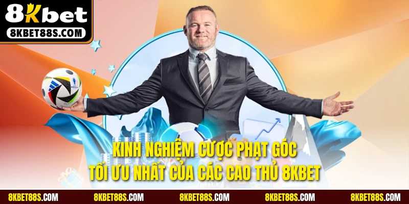 Kinh nghiệm cược phạt góc tối ưu nhất của các cao thủ 8KBET