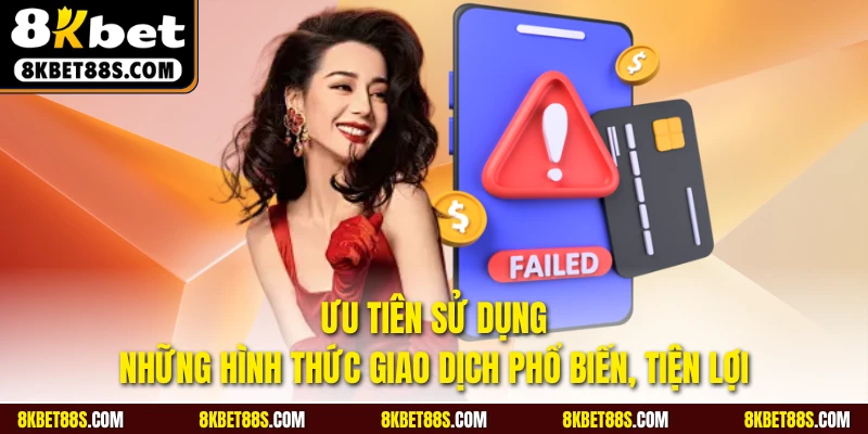 Ưu tiên sử dụng những hình thức giao dịch phổ biến, tiện lợi