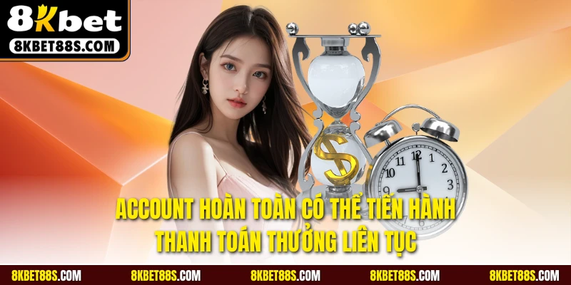 Account hoàn toàn có thể tiến hành thanh toán thưởng liên tục