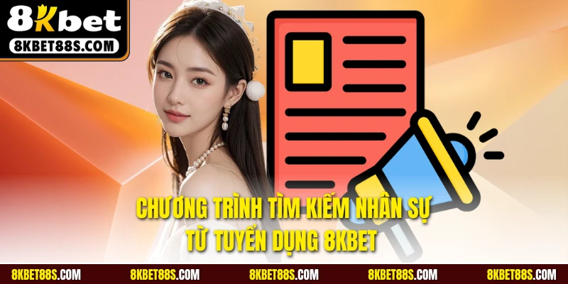 Chương trình tìm kiếm nhân sự từ tuyển dụng 8KBET