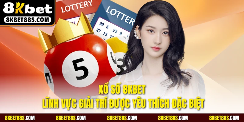 Xổ số 8KBET là lĩnh vực giải trí được yêu thích đặc biệt