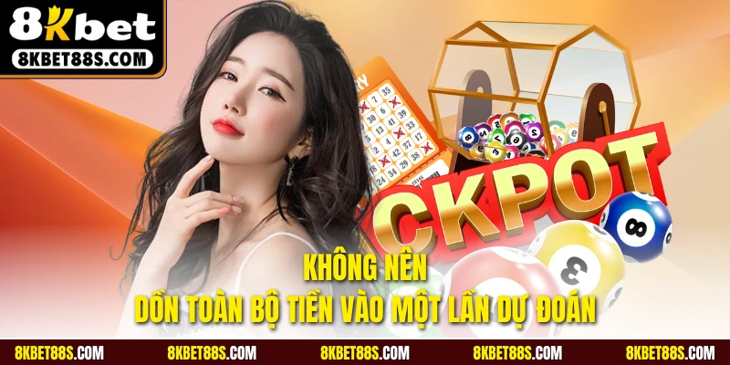 Không nên dồn toàn bộ tiền vào một lần dự đoán