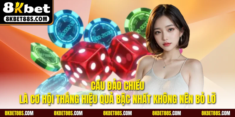 Cầu đảo chiều là cơ hội thắng hiệu quả bậc nhất không nên bỏ lỡ